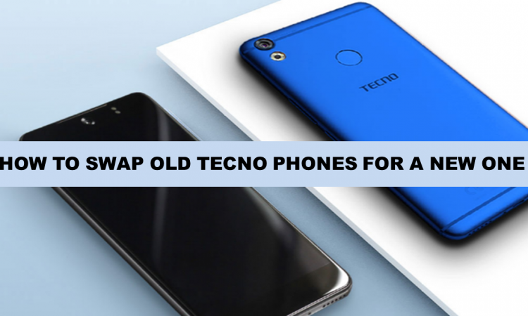 HOW TO SWAP OLD TECNO PHONES FOR A NEW ONE
